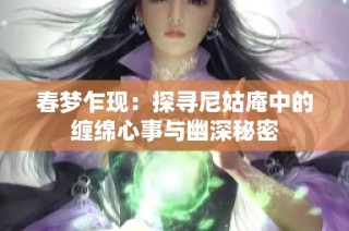 春梦乍现：探寻尼姑庵中的缠绵心事与幽深秘密