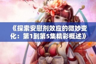 《探索安慰剂效应的微妙变化：第1到第5集精彩概述》
