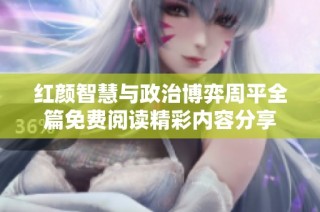 红颜智慧与政治博弈周平全篇免费阅读精彩内容分享