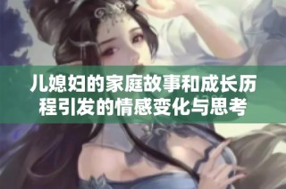儿媳妇的家庭故事和成长历程引发的情感变化与思考