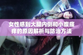 女性感到大腿内侧和小腹瘙痒的原因解析与防治方法