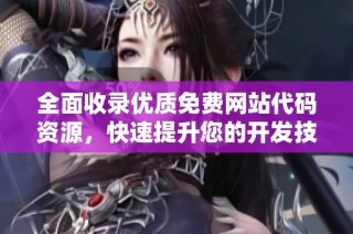 全面收录优质免费网站代码资源，快速提升您的开发技能与效率
