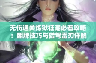 无伤通关炼狱狂潮必看攻略：翻牌技巧与猎弩雷刃详解