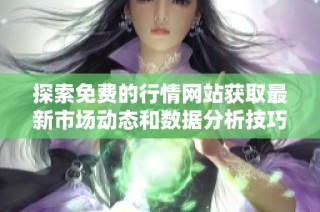 探索免费的行情网站获取最新市场动态和数据分析技巧