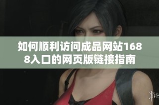 如何顺利访问成品网站1688入口的网页版链接指南