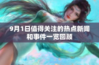 9月1日值得关注的热点新闻和事件一览回顾