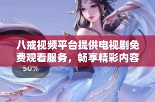 八戒视频平台提供电视剧免费观看服务，畅享精彩内容