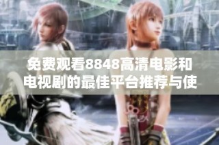 免费观看8848高清电影和电视剧的最佳平台推荐与使用技巧
