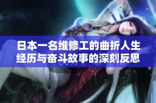 日本一名维修工的曲折人生经历与奋斗故事的深刻反思