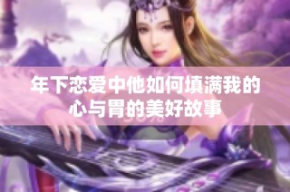 年下恋爱中他如何填满我的心与胃的美好故事