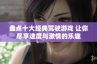 盘点十大经典驾驶游戏 让你尽享速度与激情的乐趣