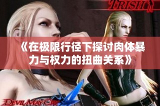 《在极限行径下探讨肉体暴力与权力的扭曲关系》