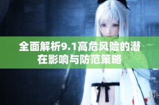 全面解析9.1高危风险的潜在影响与防范策略