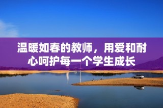 温暖如春的教师，用爱和耐心呵护每一个学生成长