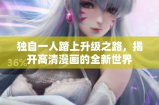 独自一人踏上升级之路，揭开高清漫画的全新世界