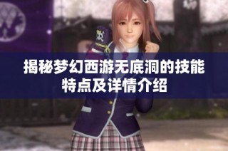 揭秘梦幻西游无底洞的技能特点及详情介绍