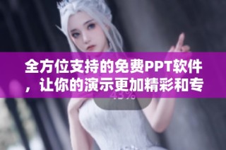 全方位支持的免费PPT软件，让你的演示更加精彩和专业