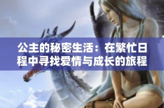 公主的秘密生活：在繁忙日程中寻找爱情与成长的旅程
