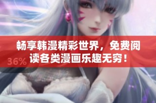 畅享韩漫精彩世界，免费阅读各类漫画乐趣无穷！