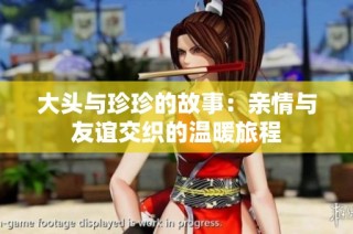 大头与珍珍的故事：亲情与友谊交织的温暖旅程