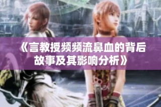 《言教授频频流鼻血的背后故事及其影响分析》