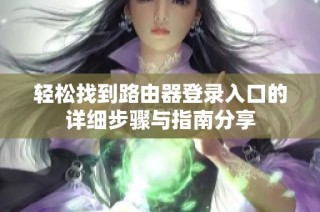 轻松找到路由器登录入口的详细步骤与指南分享