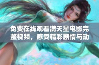 免费在线观看满天星电影完整视频，感受精彩剧情与动人故事