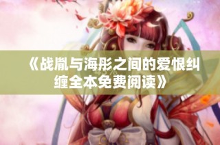 《战胤与海彤之间的爱恨纠缠全本免费阅读》