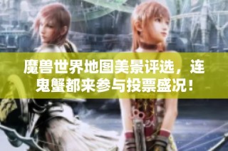 魔兽世界地图美景评选，连鬼蟹都来参与投票盛况！
