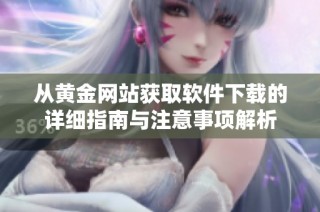 从黄金网站获取软件下载的详细指南与注意事项解析