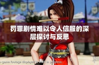罚罪剧情难以令人信服的深层探讨与反思