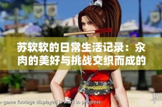苏软软的日常生活记录：汆肉的美好与挑战交织而成的日常故事