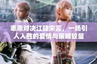 乖乖对决江肆宋言，一场引人入胜的爱情与策略较量