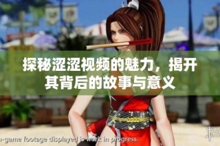 探秘涩涩视频的魅力，揭开其背后的故事与意义