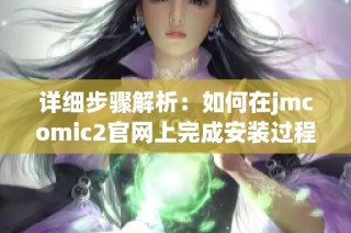 详细步骤解析：如何在jmcomic2官网上完成安装过程
