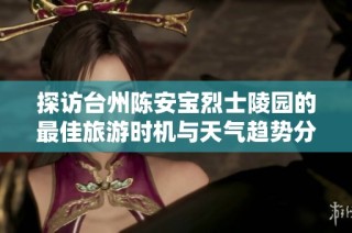 探访台州陈安宝烈士陵园的最佳旅游时机与天气趋势分析