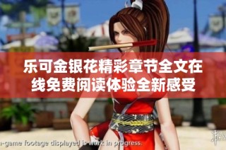 乐可金银花精彩章节全文在线免费阅读体验全新感受