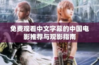 免费观看中文字幕的中国电影推荐与观影指南
