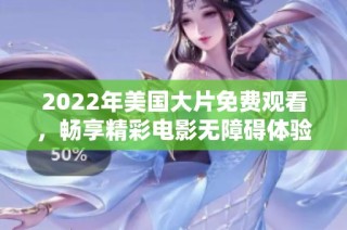 2022年美国大片免费观看，畅享精彩电影无障碍体验
