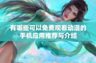 有哪些可以免费观看动漫的手机应用推荐与介绍