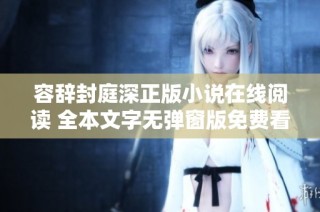 容辞封庭深正版小说在线阅读 全本文字无弹窗版免费看