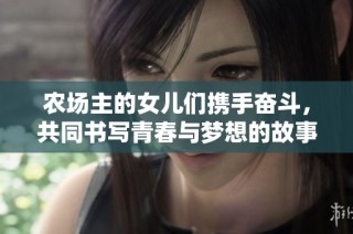 农场主的女儿们携手奋斗，共同书写青春与梦想的故事