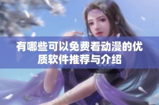 有哪些可以免费看动漫的优质软件推荐与介绍