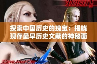 探索中国历史的瑰宝：揭晓现存最早历史文献的神秘面纱
