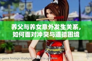 养父与养女意外发生关系，如何面对冲突与道德困境