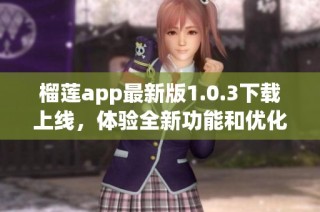 榴莲app最新版1.0.3下载上线，体验全新功能和优化亮点