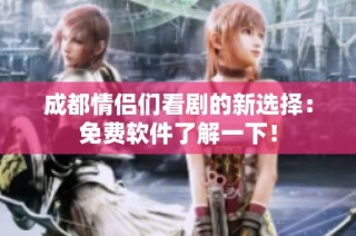 成都情侣们看剧的新选择：免费软件了解一下！