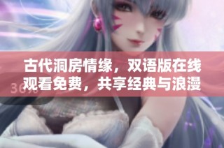 古代洞房情缘，双语版在线观看免费，共享经典与浪漫的视觉盛宴