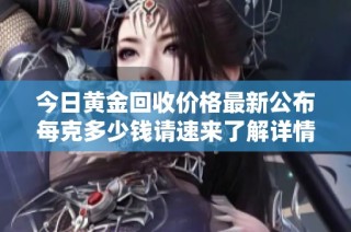 今日黄金回收价格最新公布每克多少钱请速来了解详情