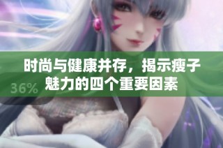 时尚与健康并存，揭示瘦子魅力的四个重要因素